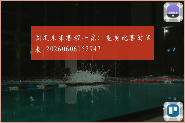 国足未来赛程一览：重要比赛时间表_20260606152947