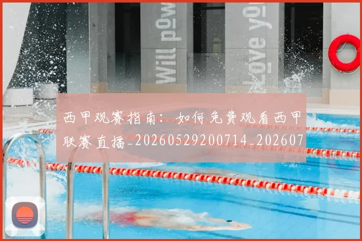 西甲观赛指南：如何免费观看西甲联赛直播_20260529200714_20260703181917